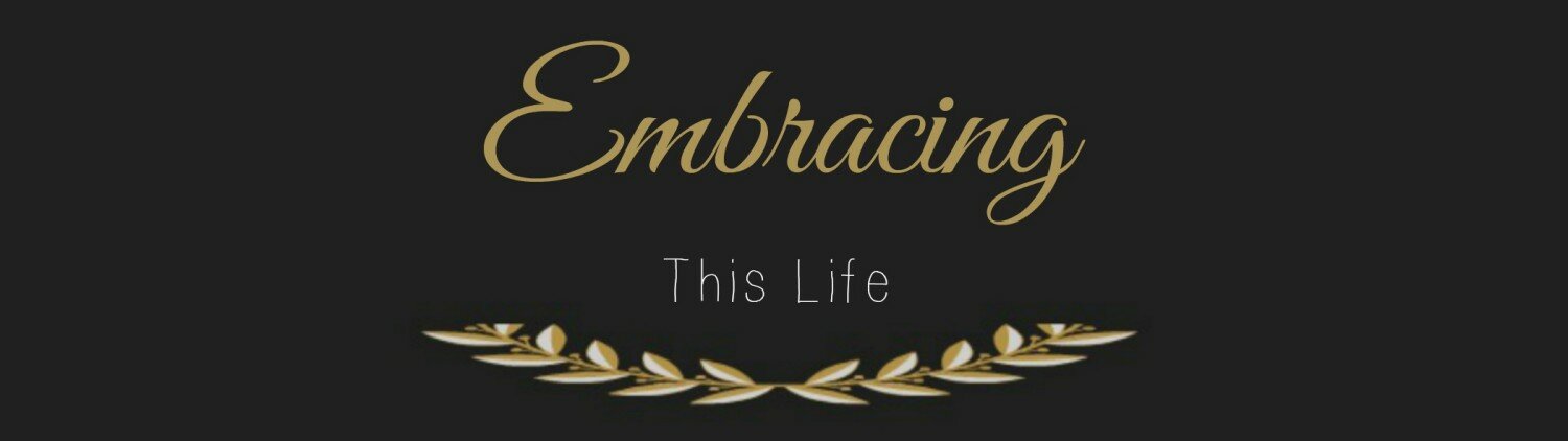Embracing This Life